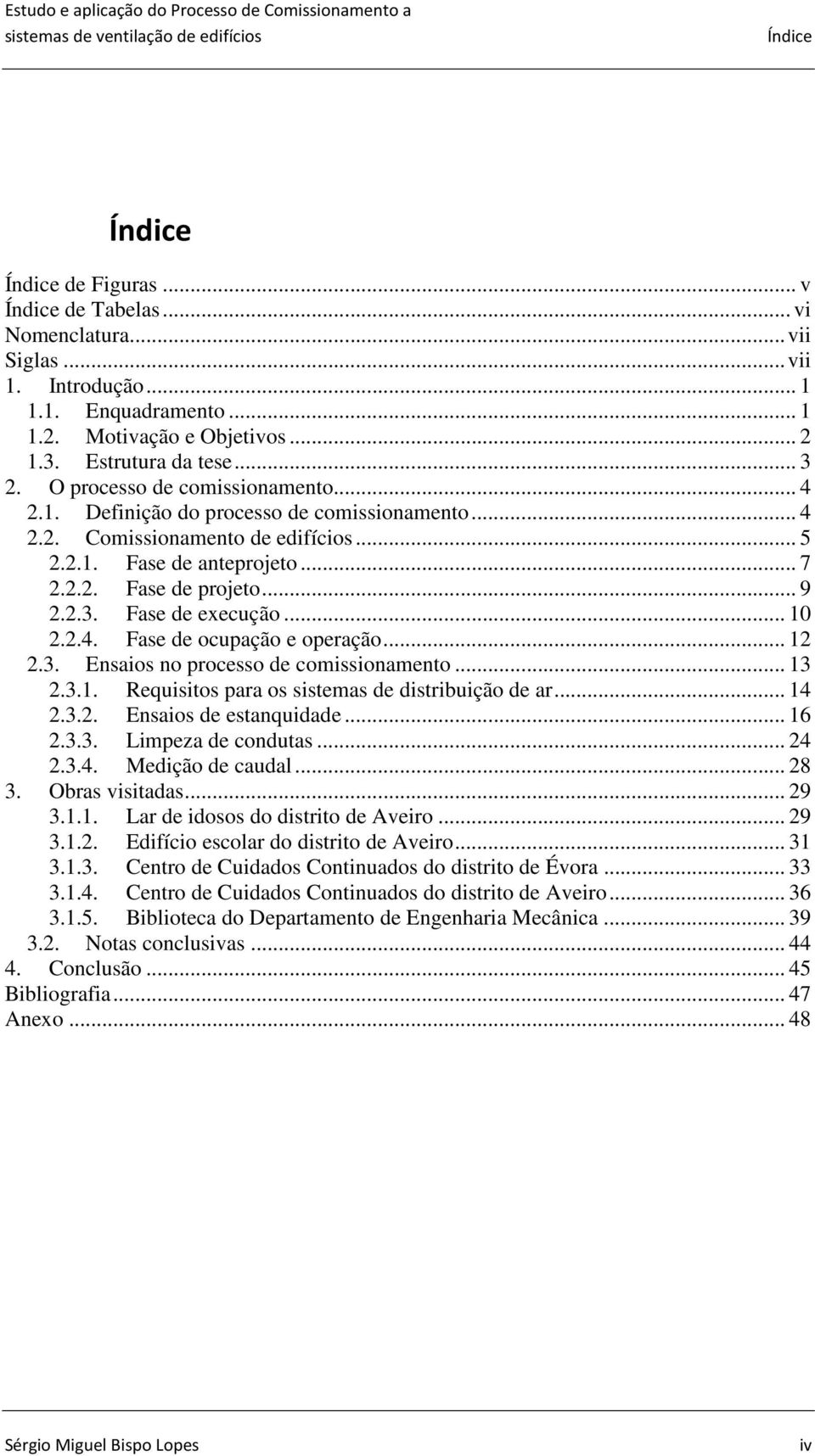 Fase de execução... 10 2.2.4. Fase de ocupação e operação... 12 2.3. Ensaios no processo de comissionamento... 13 2.3.1. Requisitos para os sistemas de distribuição de ar... 14 2.3.2. Ensaios de estanquidade.