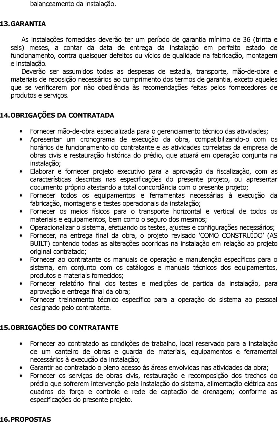 quaisquer defeitos ou vícios de qualidade na fabricação, montagem e instalação.