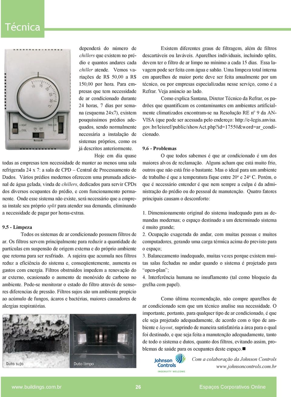 próprios, como os já descritos anteriormente. Hoje em dia quase todas as empresas tem necessidade de manter ao menos uma sala refrigerada 24 x 7: a sala de CPD Central de Processamento de Dados.