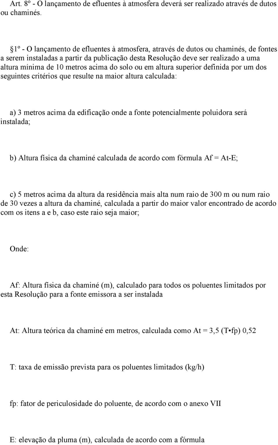 do solo ou em altura superior definida por um dos seguintes critérios que resulte na maior altura calculada: a) 3 metros acima da edificação onde a fonte potencialmente poluidora será instalada; b)