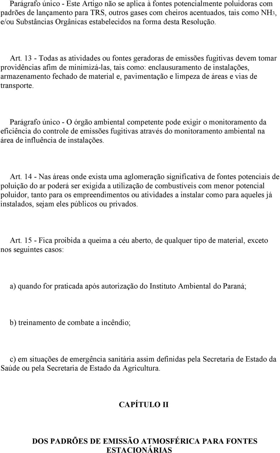 13 - Todas as atividades ou fontes geradoras de emissões fugitivas devem tomar providências afim de minimizá-las, tais como: enclausuramento de instalações, armazenamento fechado de material e,