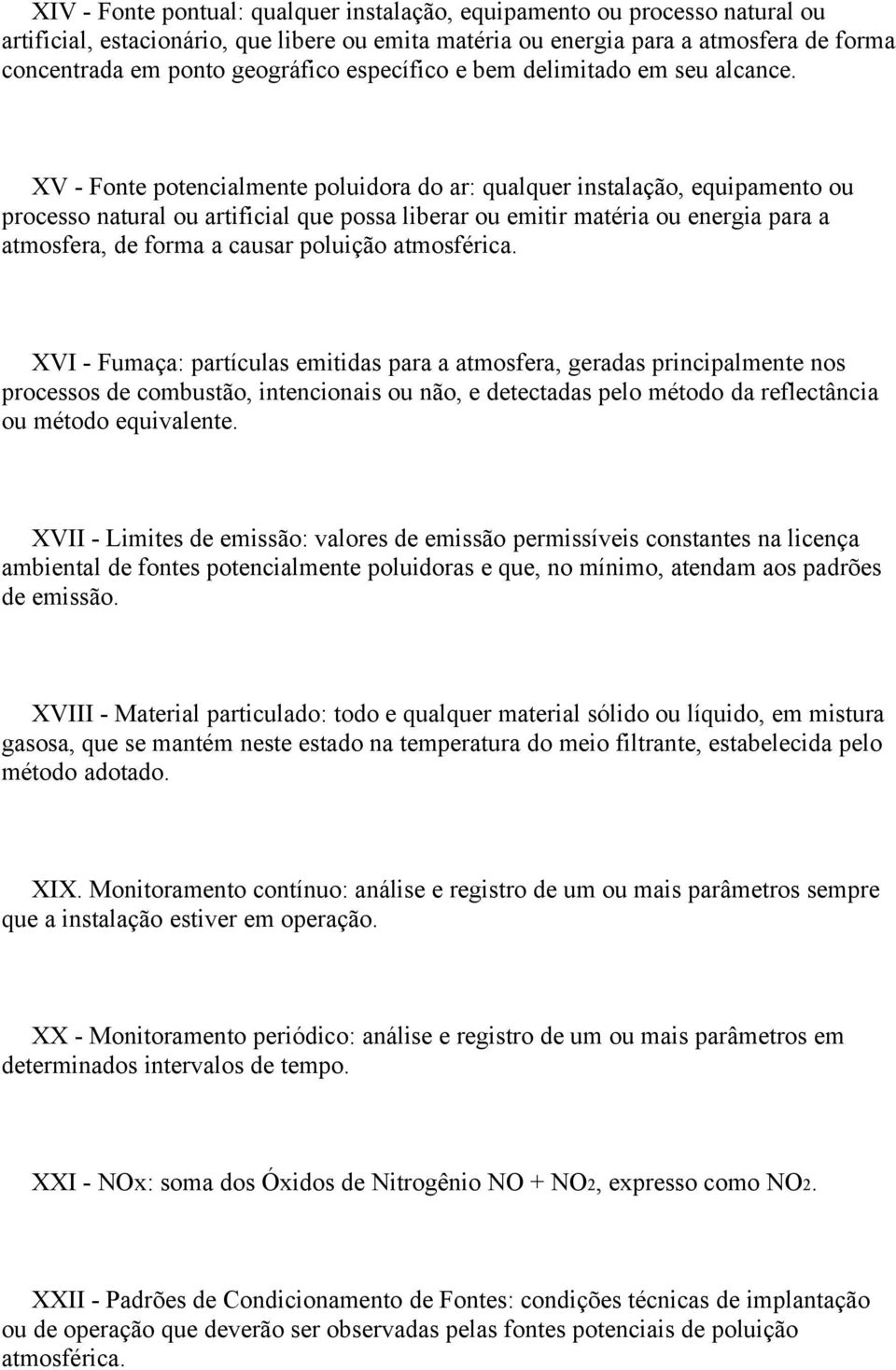 XV - Fonte potencialmente poluidora do ar: qualquer instalação, equipamento ou processo natural ou artificial que possa liberar ou emitir matéria ou energia para a atmosfera, de forma a causar