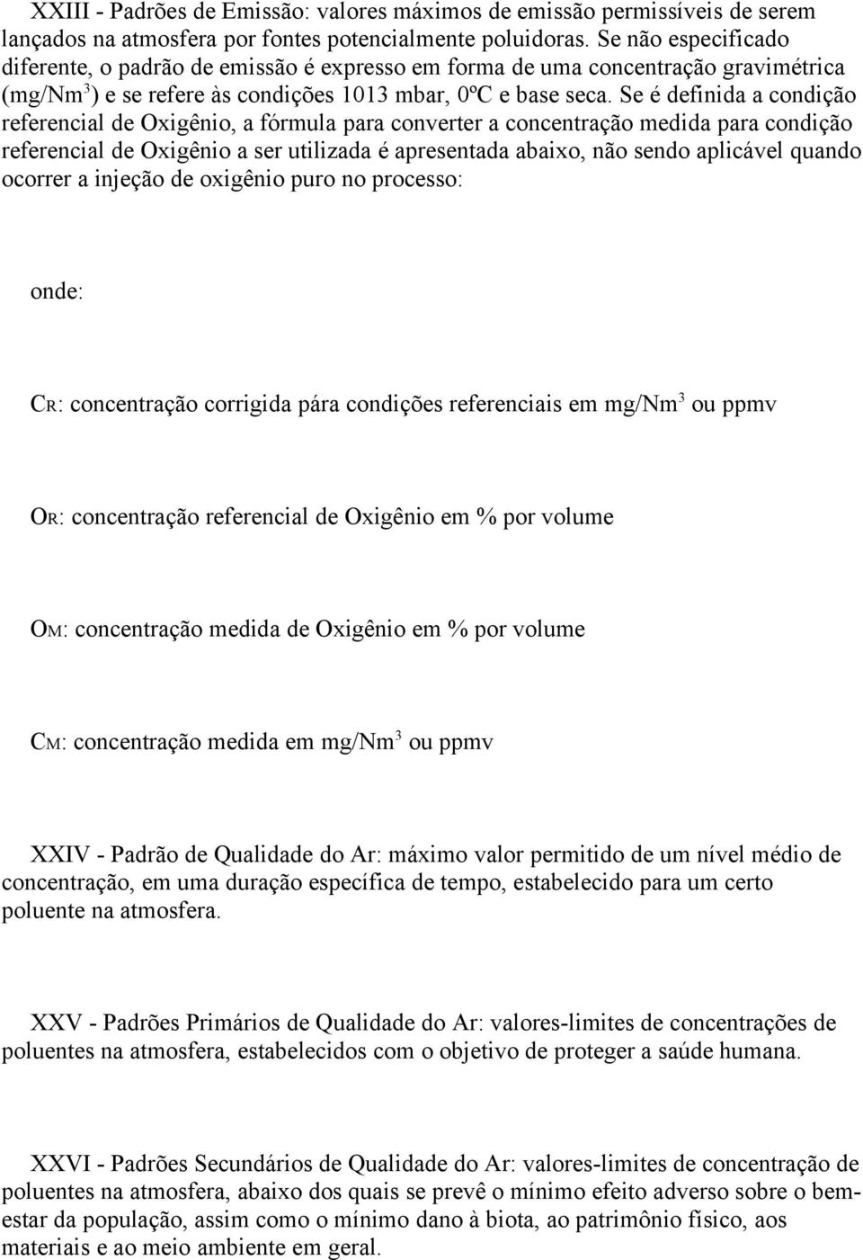 Se é definida a condição referencial de Oxigênio, a fórmula para converter a concentração medida para condição referencial de Oxigênio a ser utilizada é apresentada abaixo, não sendo aplicável quando