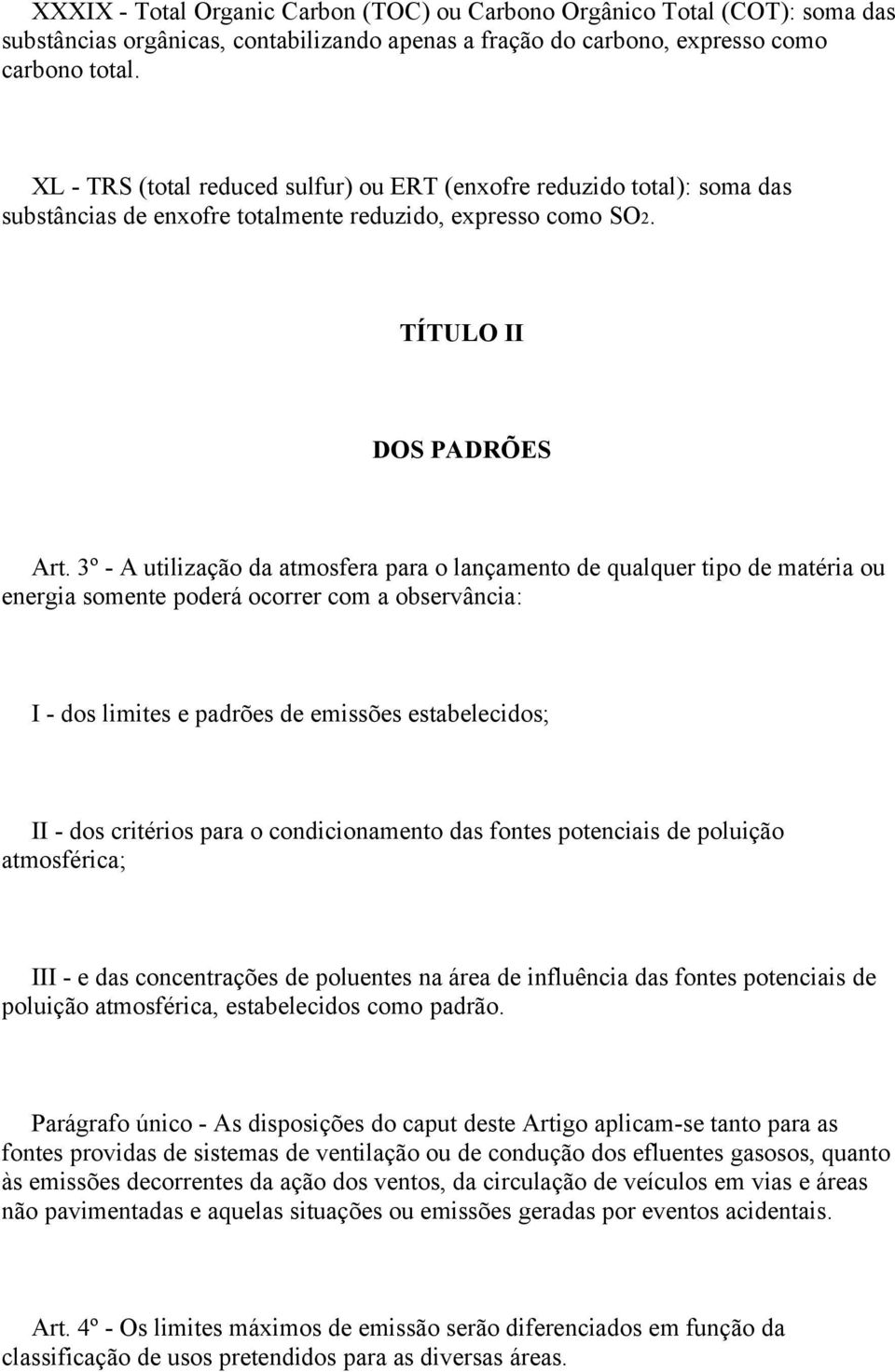 3º - A utilização da atmosfera para o lançamento de qualquer tipo de matéria ou energia somente poderá ocorrer com a observância: I - dos limites e padrões de emissões estabelecidos; II - dos