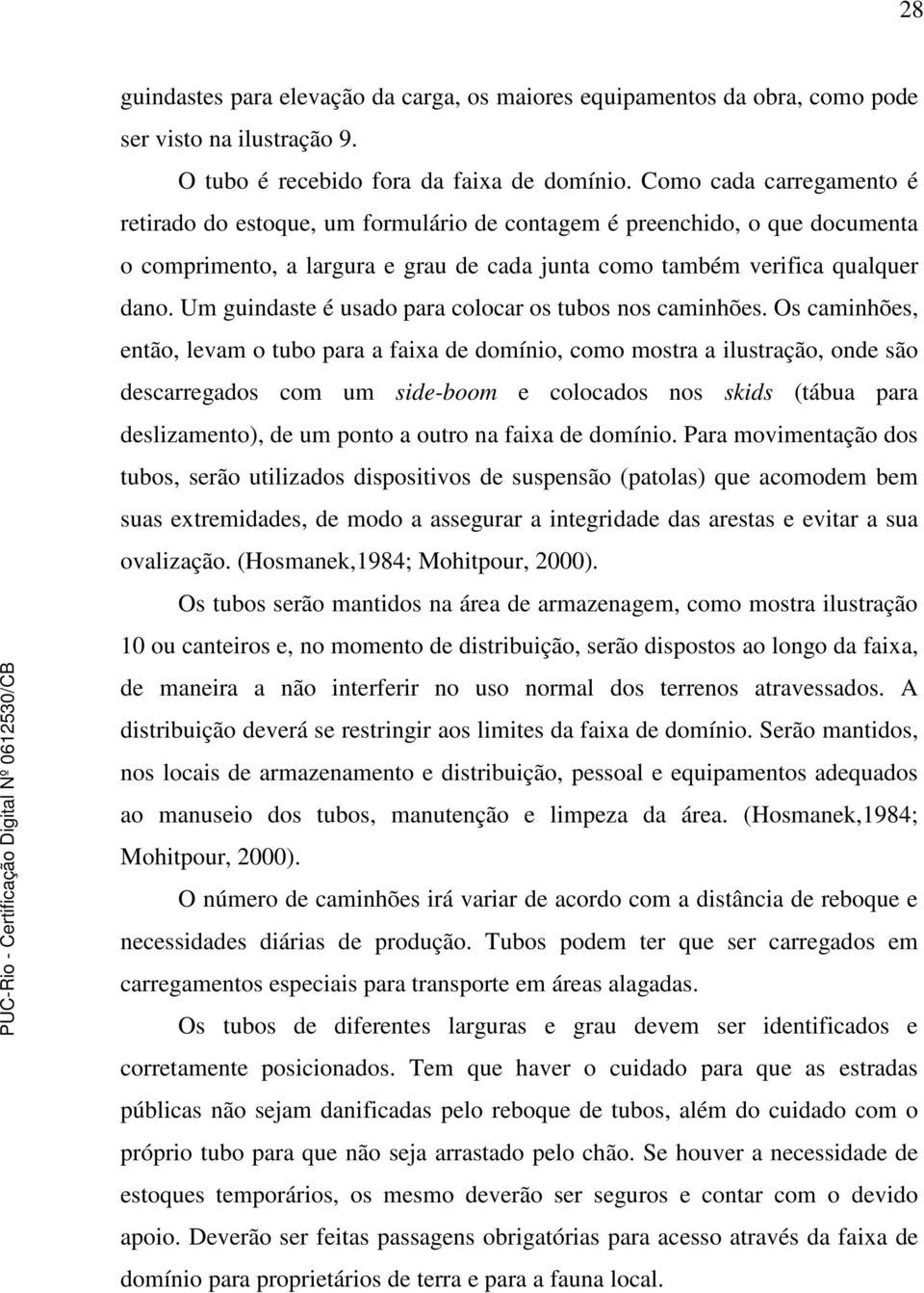 Um guindaste é usado para colocar os tubos nos caminhões.