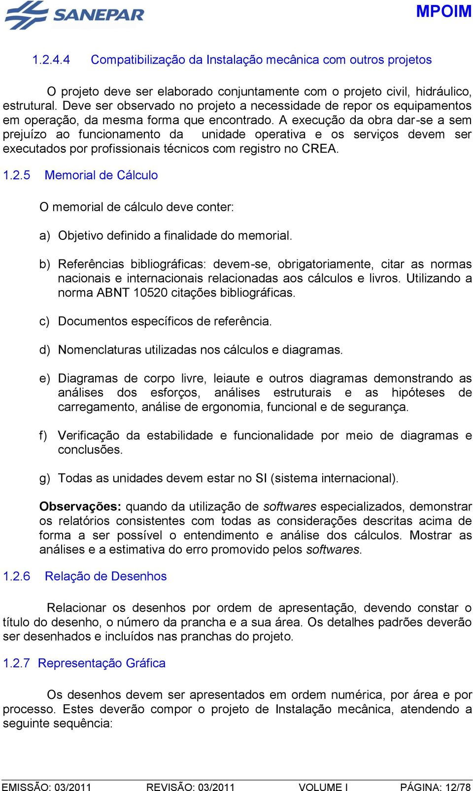 A execução da obra dar-se a sem prejuízo ao funcionamento da unidade operativa e os serviços devem ser executados por profissionais técnicos com registro no CREA. 1.2.