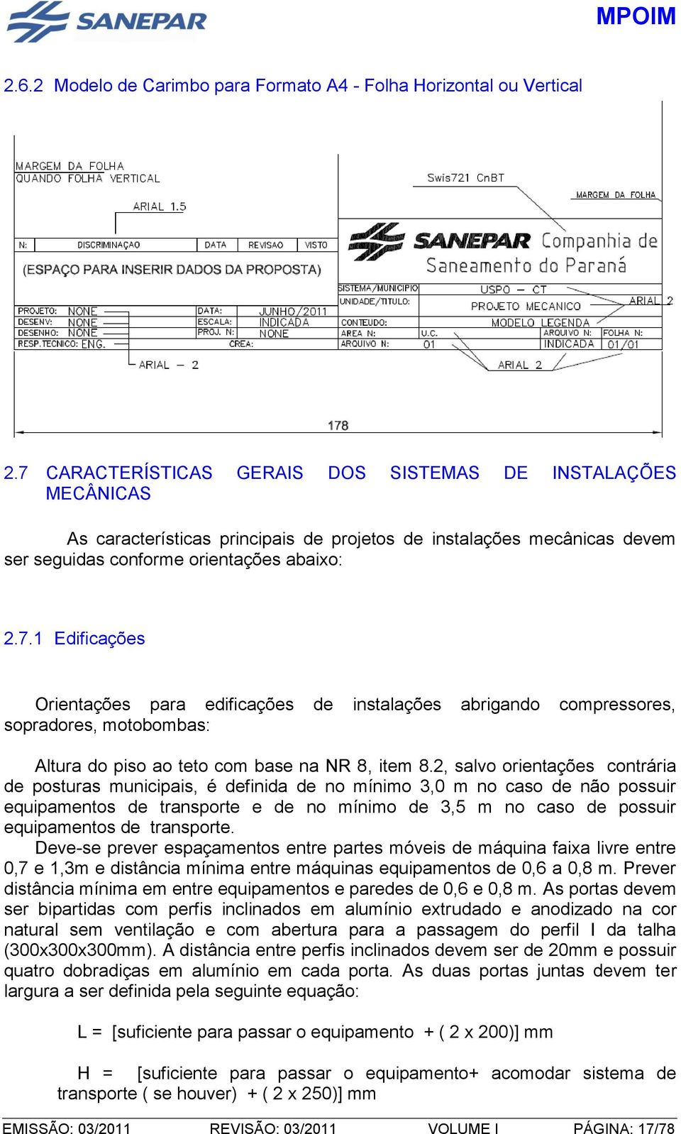 2, salvo orientações contrária de posturas municipais, é definida de no mínimo 3,0 m no caso de não possuir equipamentos de transporte e de no mínimo de 3,5 m no caso de possuir equipamentos de