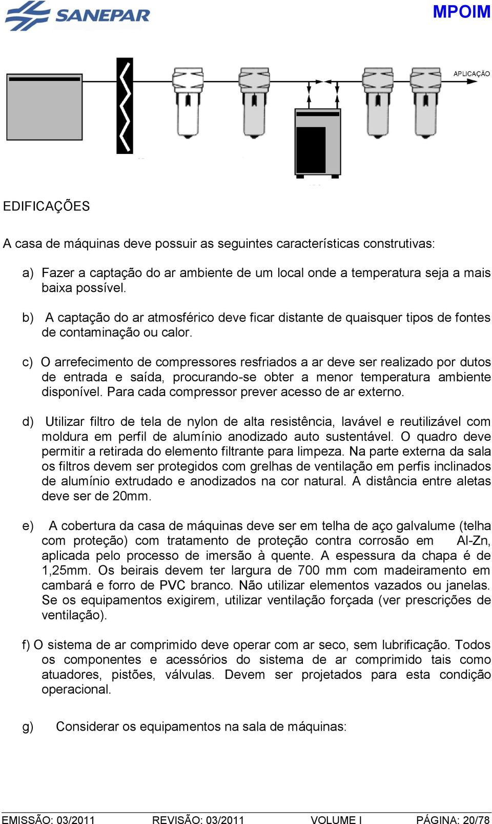 c) O arrefecimento de compressores resfriados a ar deve ser realizado por dutos de entrada e saída, procurando-se obter a menor temperatura ambiente disponível.