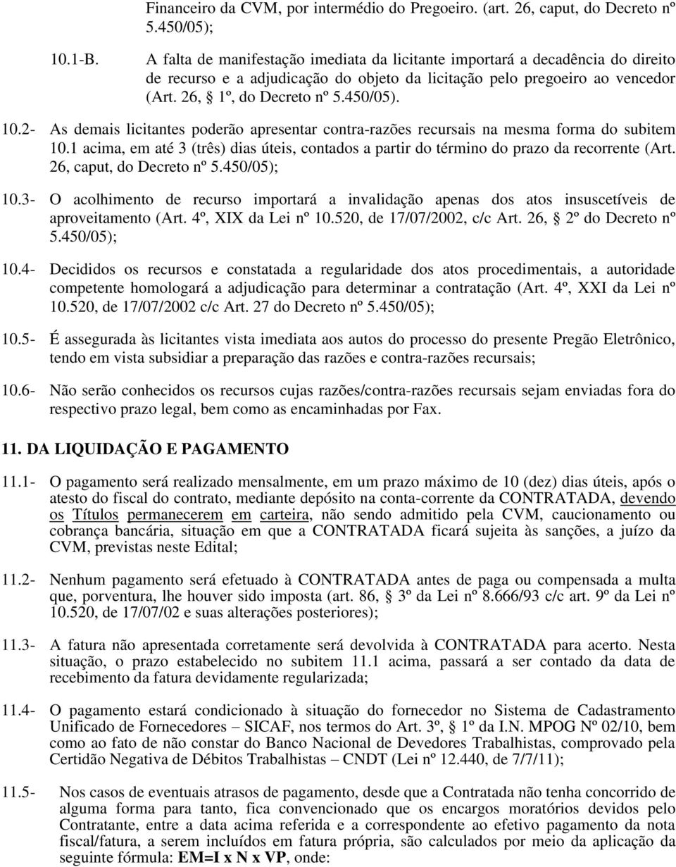 2- As demais licitantes poderão apresentar contra-razões recursais na mesma forma do subitem 10.1 acima, em até 3 (três) dias úteis, contados a partir do término do prazo da recorrente (Art.