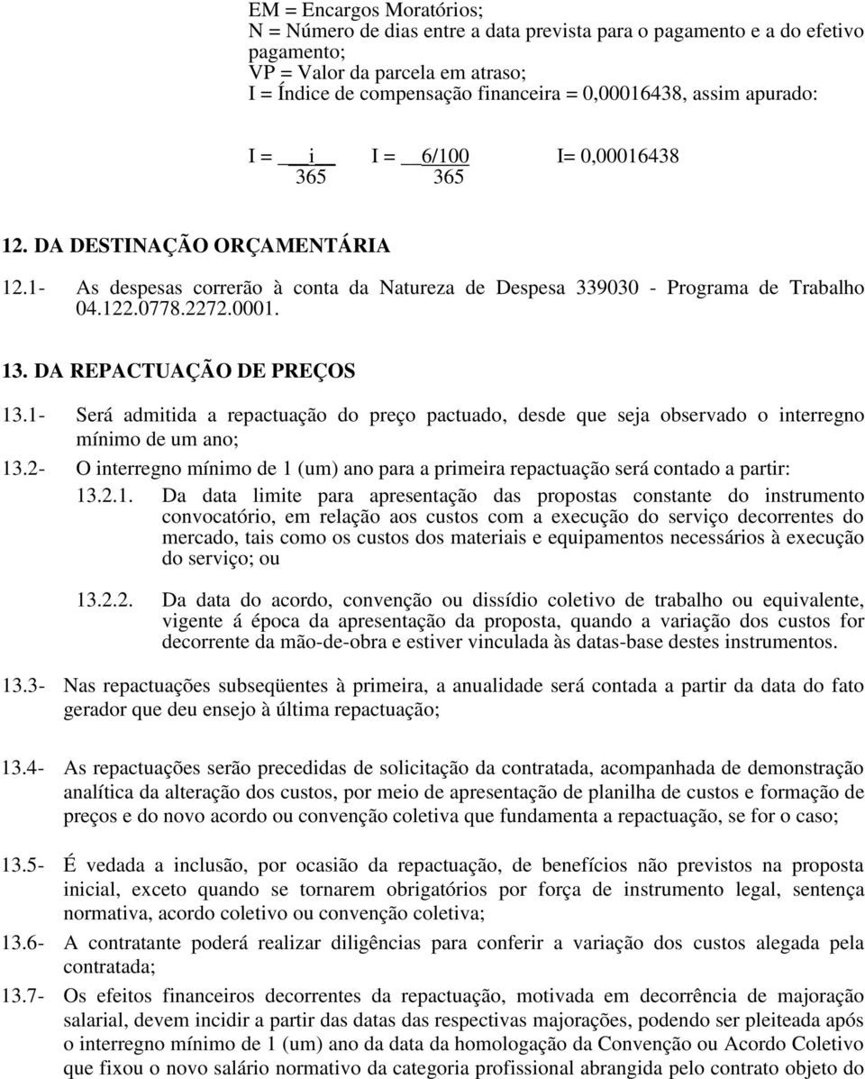 DA REPACTUAÇÃO DE PREÇOS 13.1- Será admitida a repactuação do preço pactuado, desde que seja observado o interregno mínimo de um ano; 13.