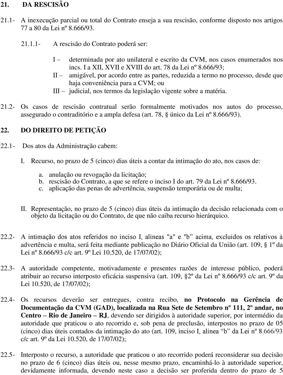 666/93; II amigável, por acordo entre as partes, reduzida a termo no processo, desde que haja conveniência para a CVM; ou III judicial, nos termos da legislação vigente sobre a matéria. 21.