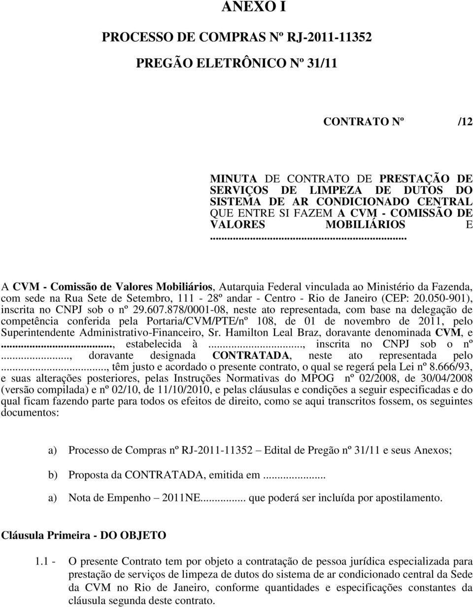 .. A CVM - Comissão de Valores Mobiliários, Autarquia Federal vinculada ao Ministério da Fazenda, com sede na Rua Sete de Setembro, 111-28º andar - Centro - Rio de Janeiro (CEP: 20.