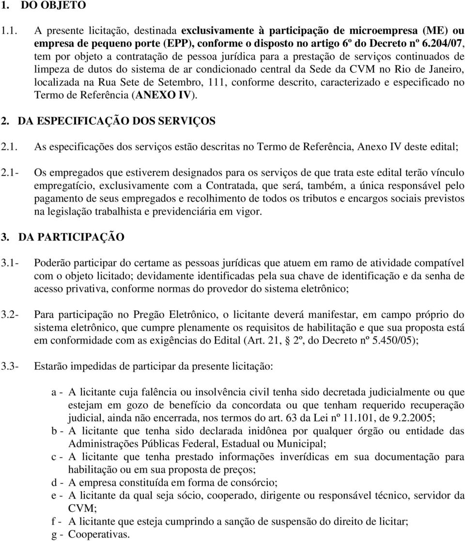 na Rua Sete de Setembro, 111, conforme descrito, caracterizado e especificado no Termo de Referência (ANEXO IV). 2. DA ESPECIFICAÇÃO DOS SERVIÇOS 2.1. As especificações dos serviços estão descritas no Termo de Referência, Anexo IV deste edital; 2.