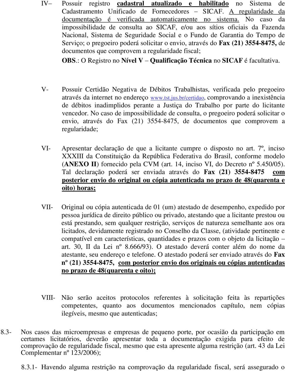 envio, através do Fax (21) 3554-8475, de documentos que comprovem a regularidade fiscal; OBS.: O Registro no Nível V Qualificação Técnica no SICAF é facultativa.