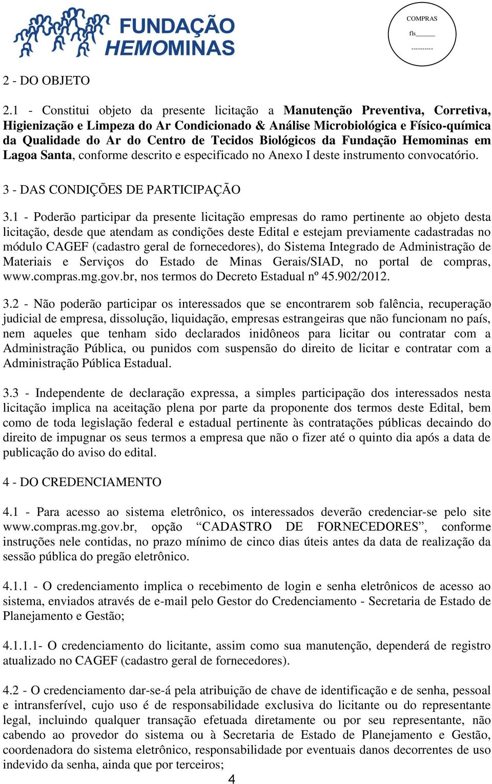 Tecidos Biológicos da Fundação Hemominas em Lagoa Santa, conforme descrito e especificado no Anexo I deste instrumento convocatório. 3 - DAS CONDIÇÕES DE PARTICIPAÇÃO 3.