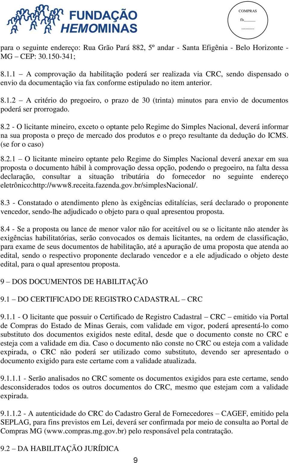 8.2 - O licitante mineiro, exceto o optante pelo Regime do Simples Nacional, deverá informar na sua proposta o preço de mercado dos produtos e o preço resultante da dedução do ICMS. (se for o caso) 8.