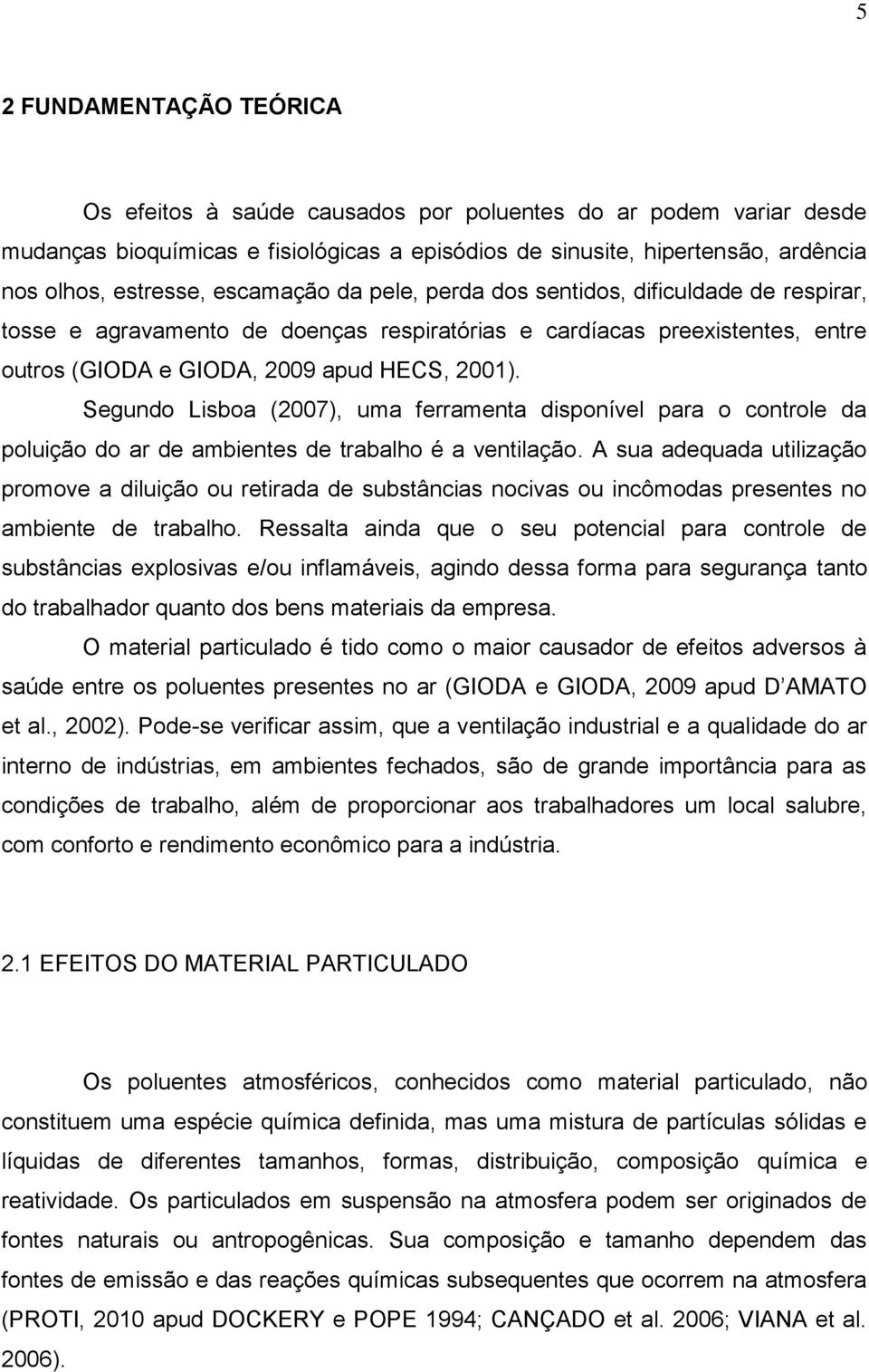 Segundo Lisboa (2007), uma ferramenta disponível para o controle da poluição do ar de ambientes de trabalho é a ventilação.