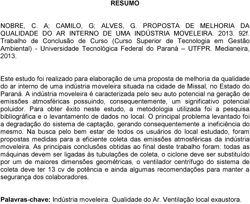 Este estudo foi realizado para elaboração de uma proposta de melhoria da qualidade do ar interno de uma indústria moveleira situada na cidade de Missal, no Estado do Paraná.