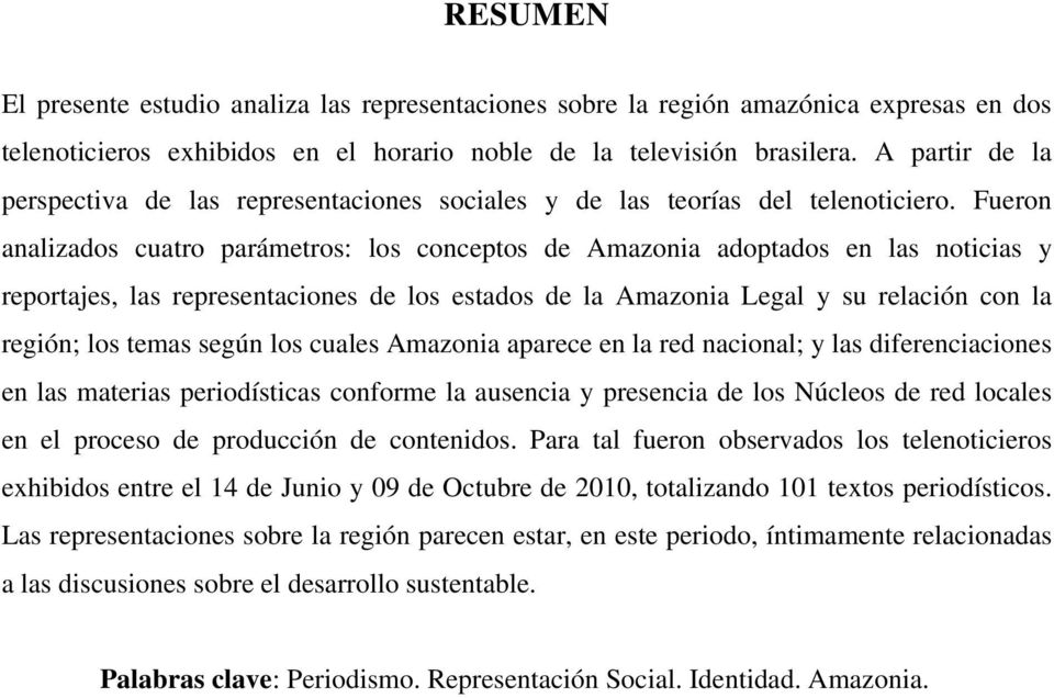 Fueron analizados cuatro parámetros: los conceptos de Amazonia adoptados en las noticias y reportajes, las representaciones de los estados de la Amazonia Legal y su relación con la región; los temas
