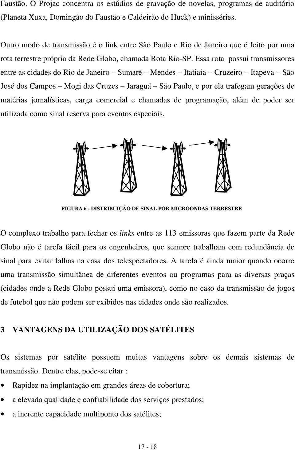 Essa rota possui transmissores entre as cidades do Rio de Janeiro Sumaré Mendes Itatiaia Cruzeiro Itapeva São José dos Campos Mogi das Cruzes Jaraguá São Paulo, e por ela trafegam gerações de