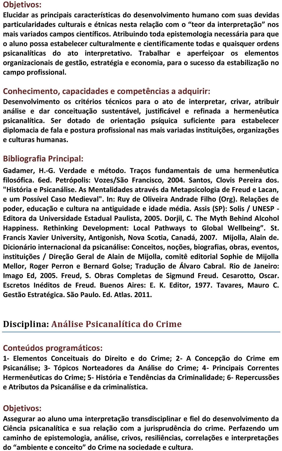 Trabalhar e aperfeiçoar os elementos organizacionais de gestão, estratégia e economia, para o sucesso da estabilização no campo profissional.