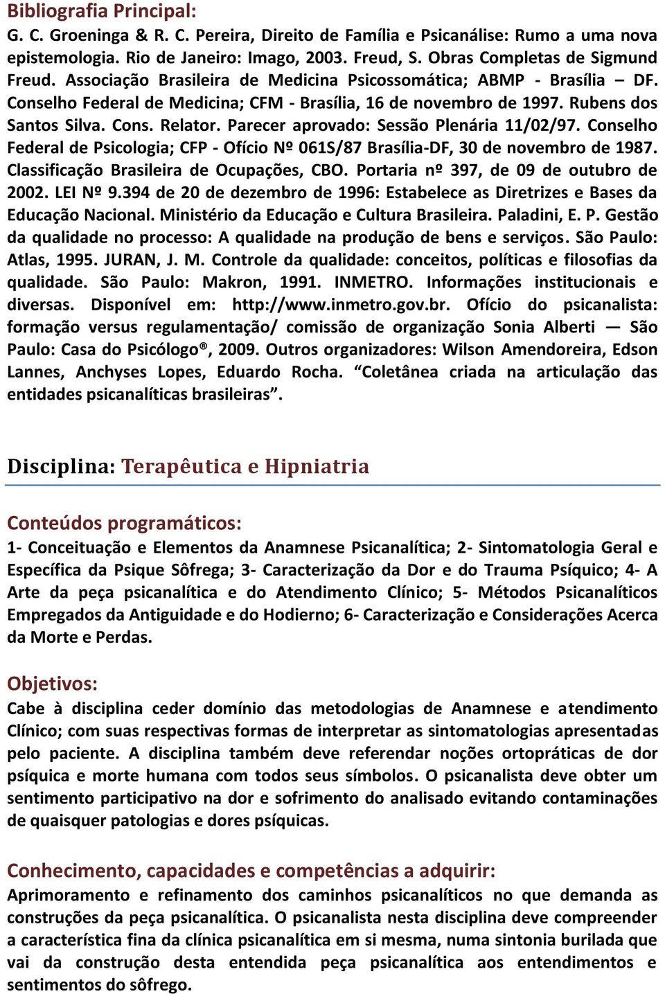 Parecer aprovado: Sessão Plenária 11/02/97. Conselho Federal de Psicologia; CFP - Ofício Nº 061S/87 Brasília-DF, 30 de novembro de 1987. Classificação Brasileira de Ocupações, CBO.