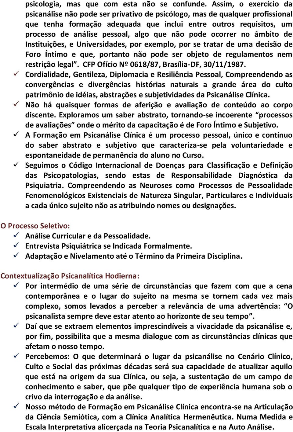 algo que não pode ocorrer no âmbito de Instituições, e Universidades, por exemplo, por se tratar de uma decisão de Foro Íntimo e que, portanto não pode ser objeto de regulamentos nem restrição legal.