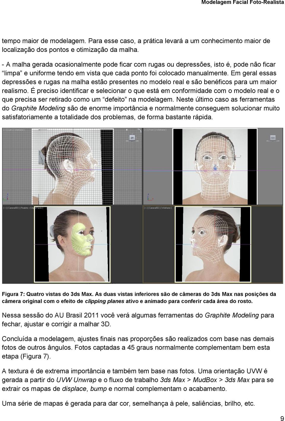 Em geral essas depressões e rugas na malha estão presentes no modelo real e são benéficos para um maior realismo.