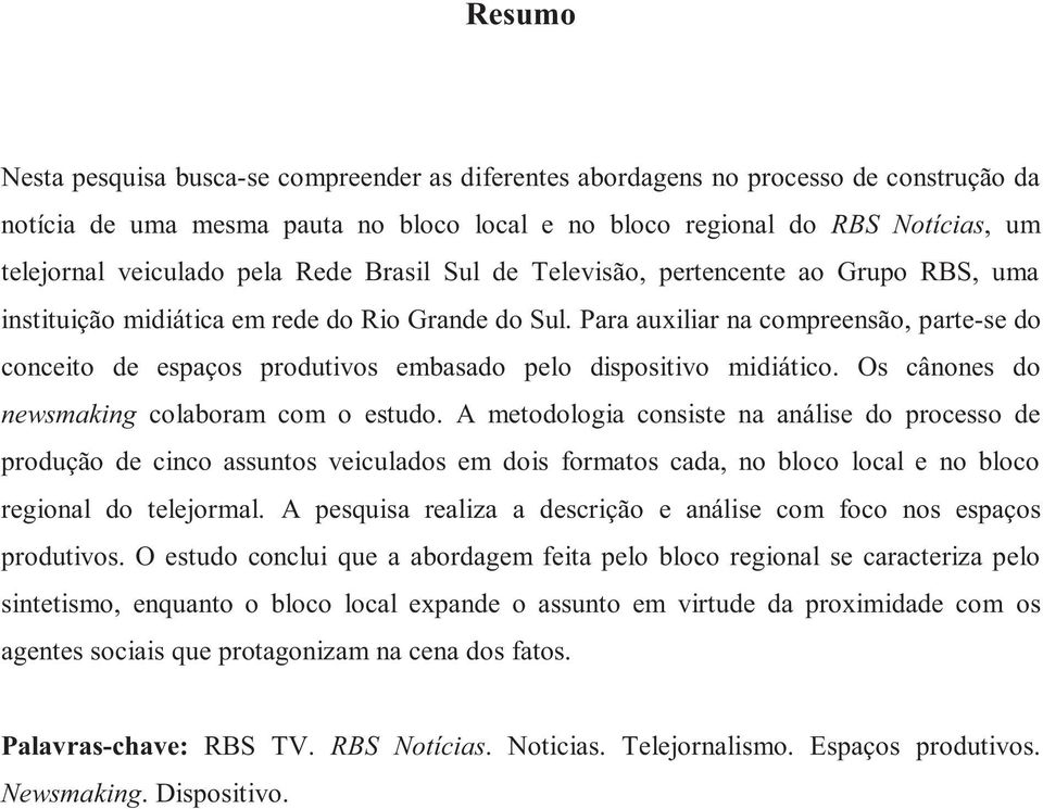 Para auxiliar na compreensão, parte-se do conceito de espaços produtivos embasado pelo dispositivo midiático. Os cânones do newsmaking colaboram com o estudo.