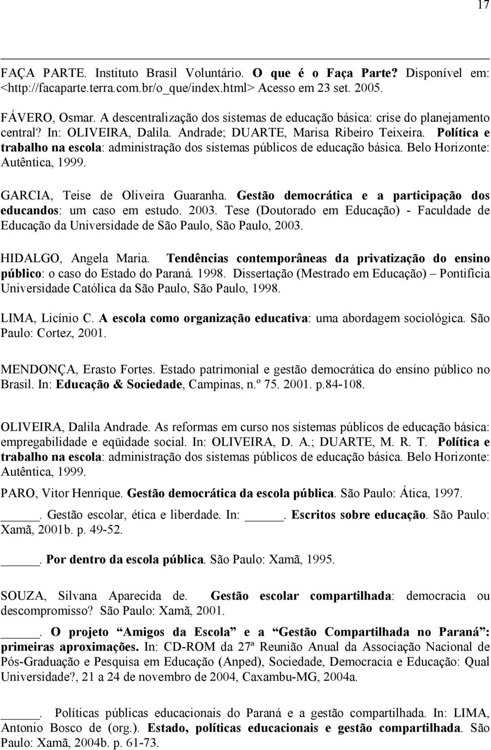 Política e trabalho na escola: administração dos sistemas públicos de educação básica. Belo Horizonte: Autêntica, 1999. GARCIA, Teise de Oliveira Guaranha.