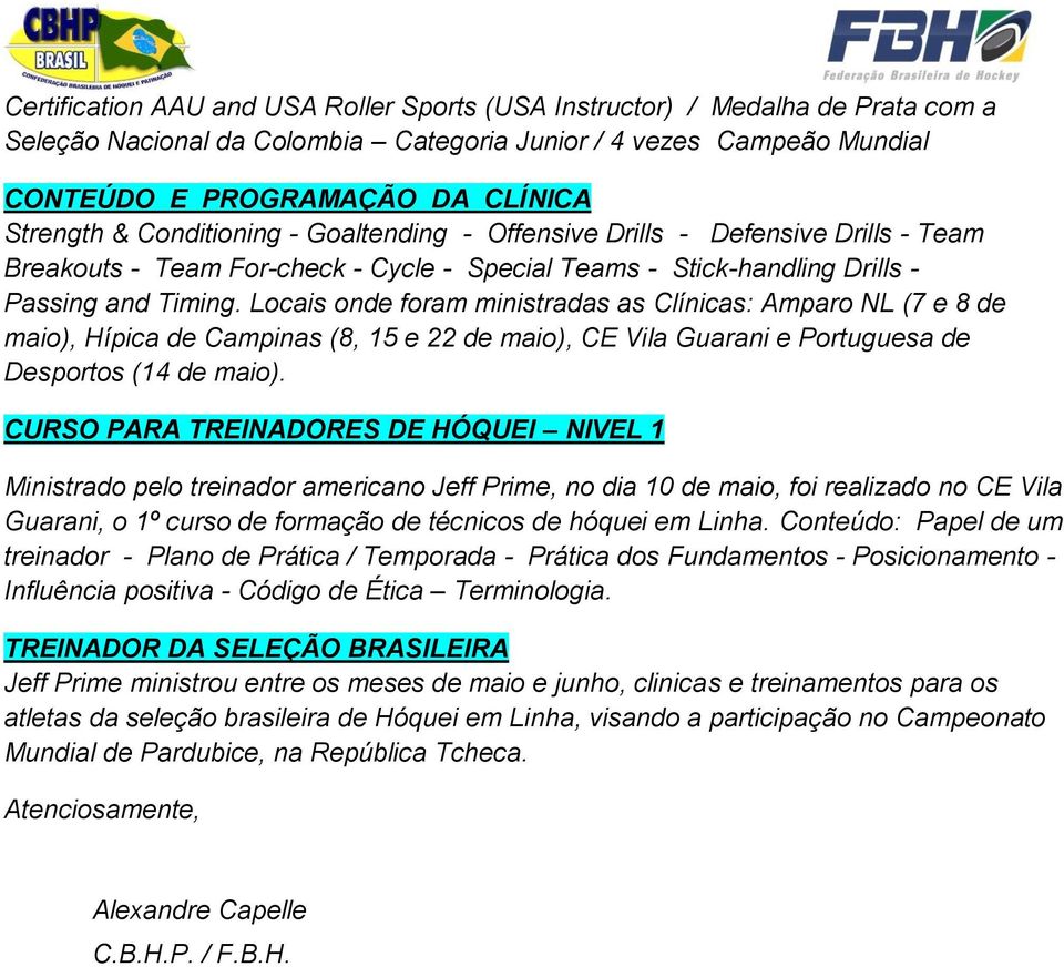 Locais onde foram ministradas as Clínicas: Amparo NL (7 e 8 de maio), Hípica de Campinas (8, 15 e 22 de maio), CE Vila Guarani e Portuguesa de Desportos (14 de maio).