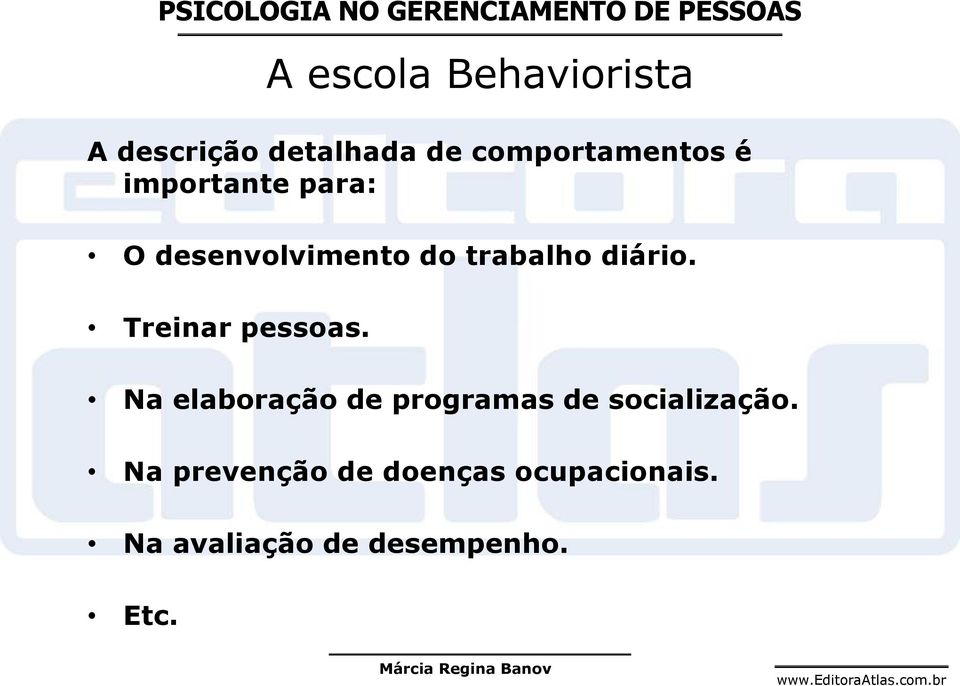 Treinar pessoas. Na elaboração de programas de socialização.