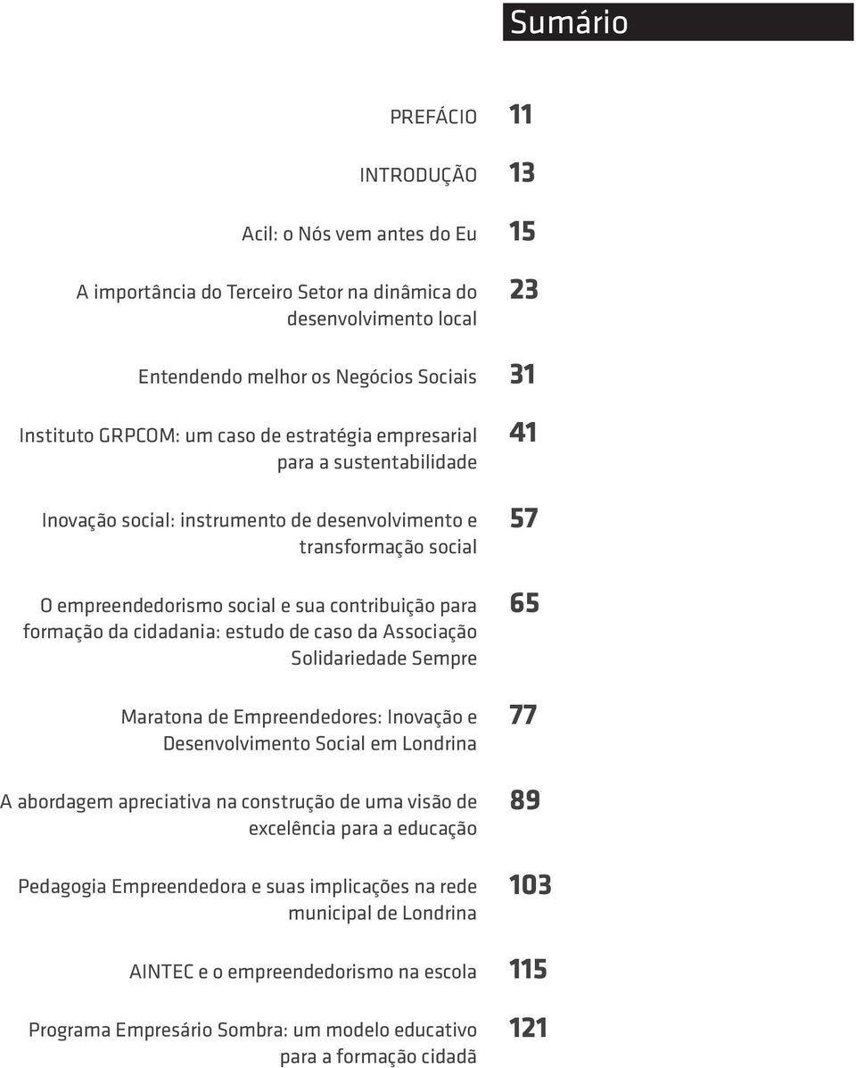 de caso da Associação Solidariedade Sempre Maratona de Empreendedores: Inovação e Desenvolvimento Social em Londrina A abordagem apreciativa na construção de uma visão de excelência para a educação