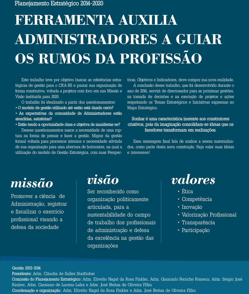 O trabalho foi idealizado a partir dos questionamentos: O modelo de gestão utilizado até então está dando certo? As expectativas da comunidade de Administradores estão atendidas, satisfeitas?