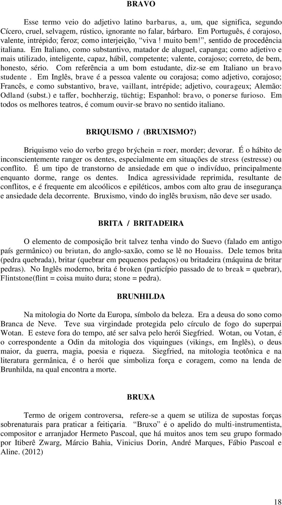 Em Italiano, como substantivo, matador de aluguel, capanga; como adjetivo e mais utilizado, inteligente, capaz, hábil, competente; valente, corajoso; correto, de bem, honesto, sério.