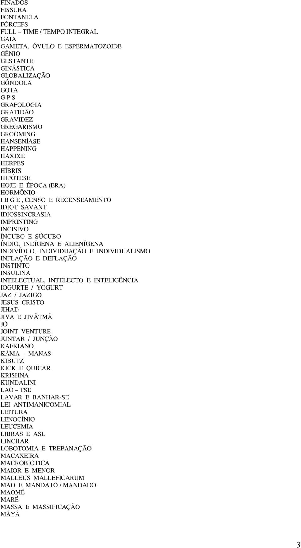 E ALIENÍGENA INDIVÍDUO, INDIVIDUAÇÃO E INDIVIDUALISMO INFLAÇÃO E DEFLAÇÃO INSTINTO INSULINA INTELECTUAL, INTELECTO E INTELIGÊNCIA IOGURTE / YOGURT JAZ / JAZIGO JESUS CRISTO JIHAD JIVA E JIVÂTMÃ JÓ