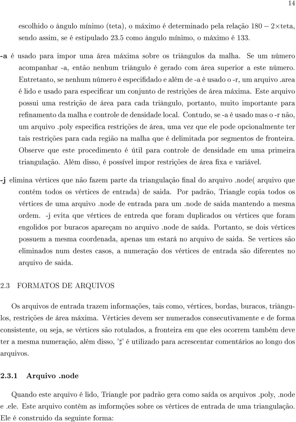 Entretanto, se nenhum número é especidado e além de -a é usado o -r, um arquivo.area é lido e usado para especicar um conjunto de restrições de área máxima.