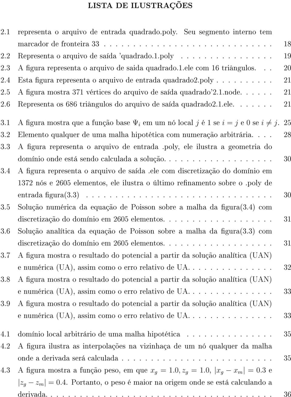 5 A gura mostra 371 vértices do arquivo de saída quadrado'2.1.node...... 21 2.6 Representa os 686 triângulos do arquivo de saída quadrado2.1.ele....... 21 3.