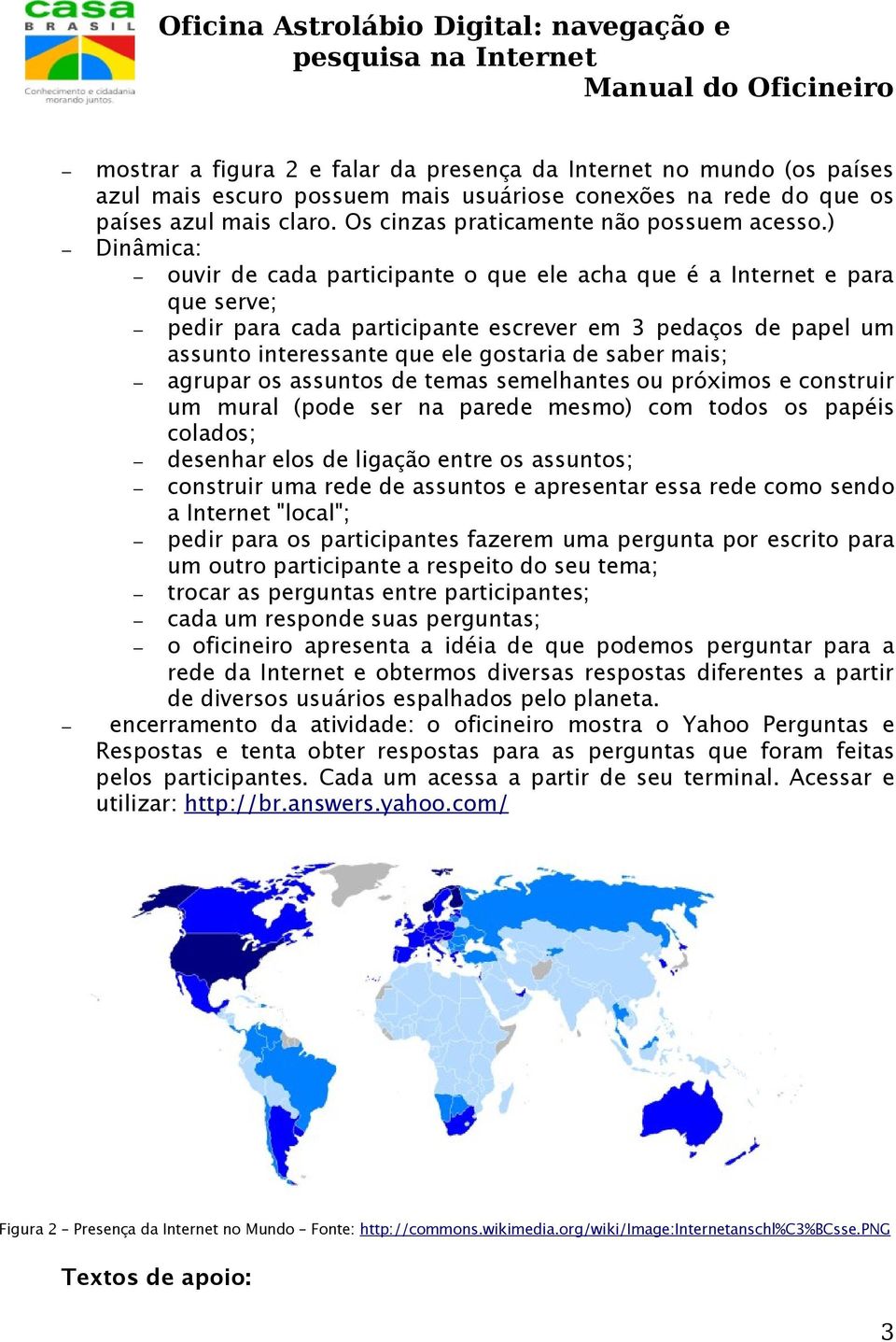 ) Dinâmica: ouvir de cada participante o que ele acha que é a Internet e para que serve; pedir para cada participante escrever em 3 pedaços de papel um assunto interessante que ele gostaria de saber