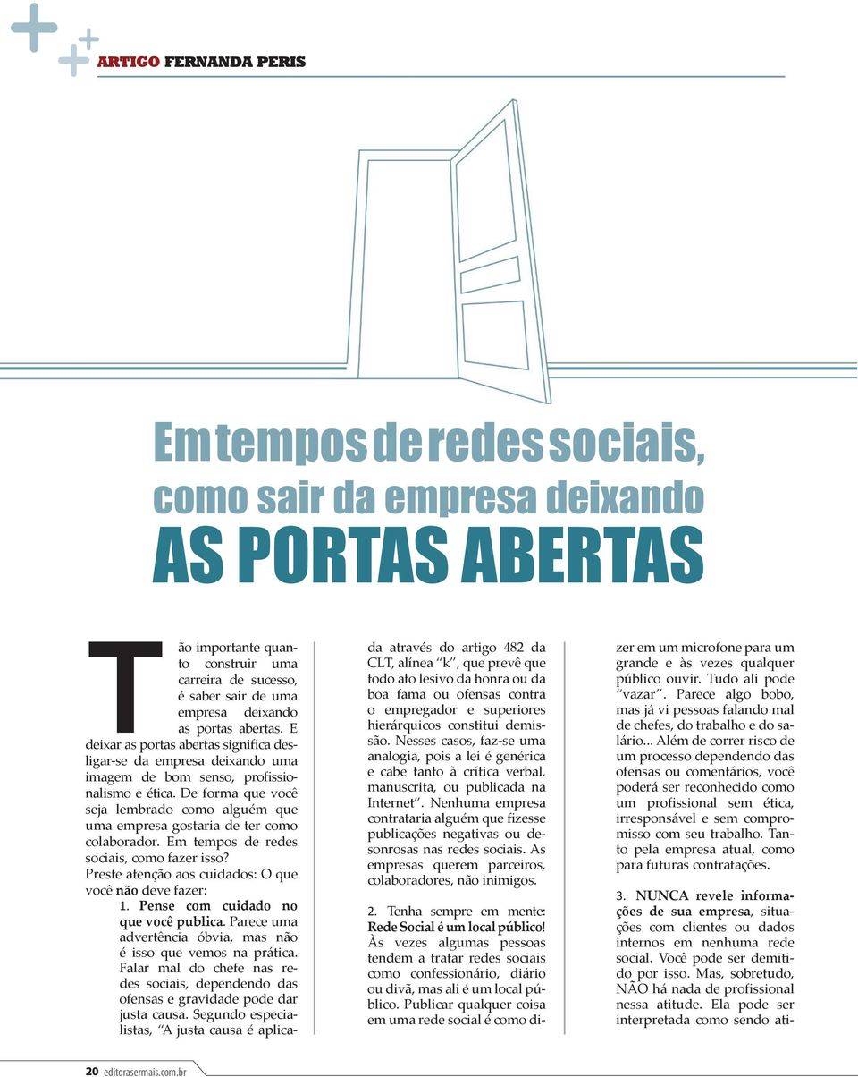 De forma que você seja lembrado como alguém que uma empresa gostaria de ter como colaborador. Em tempos de redes sociais, como fazer isso? Preste atenção aos cuidados: O que você não deve fazer: 1.