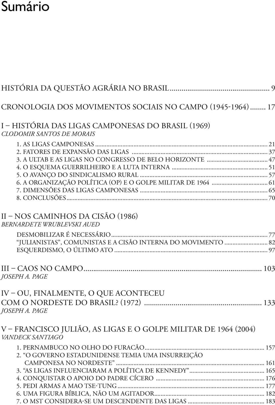 O AVANÇO DO SINDICALISMO RURAL... 57 6. A ORGANIZAÇÃO POLÍTICA (OP) E O GOLPE MILITAR DE 1964... 61 7. DIMENSÕES DAS LIGAS CAMPONESAS... 65 8. CONCLUSÕES.