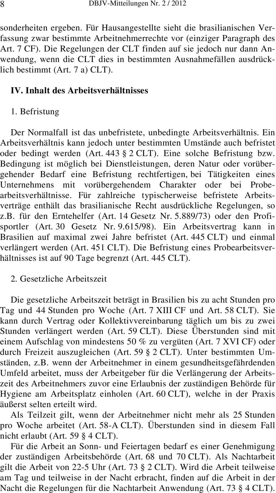 Befristung Der Normalfall ist das unbefristete, unbedingte Arbeitsverhältnis. Ein Arbeitsverhältnis kann jedoch unter bestimmten Umstände auch befristet oder bedingt werden (Art. 443 2 CLT).