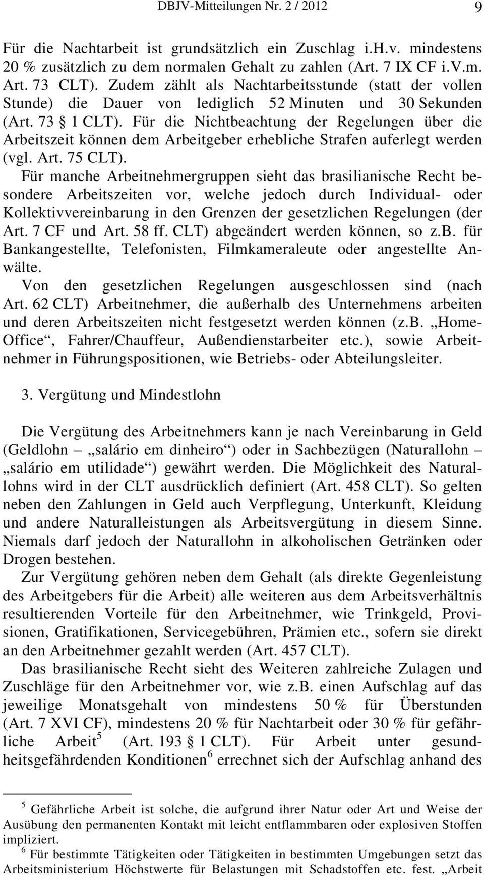 Für die Nichtbeachtung der Regelungen über die Arbeitszeit können dem Arbeitgeber erhebliche Strafen auferlegt werden (vgl. Art. 75 CLT).