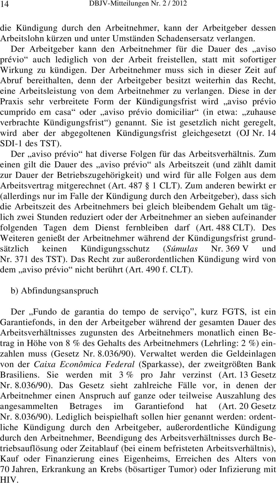 Der Arbeitnehmer muss sich in dieser Zeit auf Abruf bereithalten, denn der Arbeitgeber besitzt weiterhin das Recht, eine Arbeitsleistung von dem Arbeitnehmer zu verlangen.