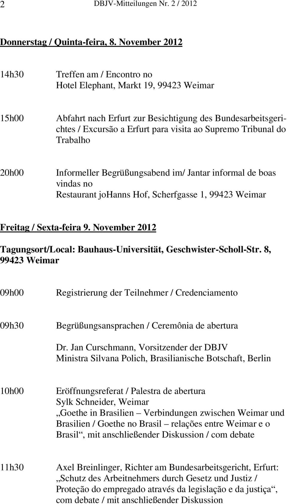 Tribunal do Trabalho 20h00 Informeller Begrüßungsabend im/ Jantar informal de boas vindas no Restaurant johanns Hof, Scherfgasse 1, 99423 Weimar Freitag / Sexta-feira 9.