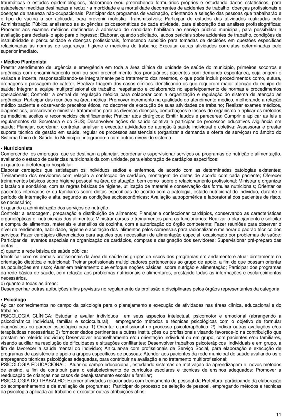 vacina a ser aplicada, para prevenir moléstia transmissíveis; Participar de estudos das atividades realizadas pela Administração Pública analisando as exigências psicossomáticas de cada atividade,