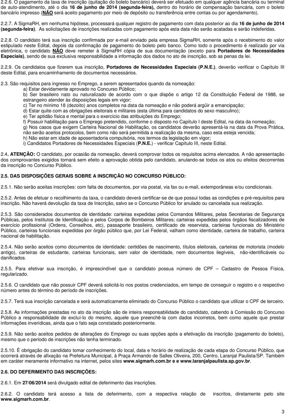 do horário de compensação bancária, com o boleto bancário impresso (NÃO será aceito pagamento por meio de depósito ou transferência entre contas ou por agendamento). 2.2.7.