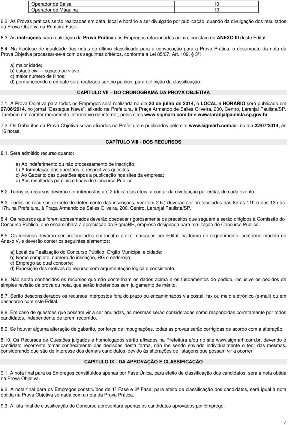 As instruções para realização da Prova Prática dos Empregos relacionados acima, constam do ANEXO III deste Edital. 6.4.