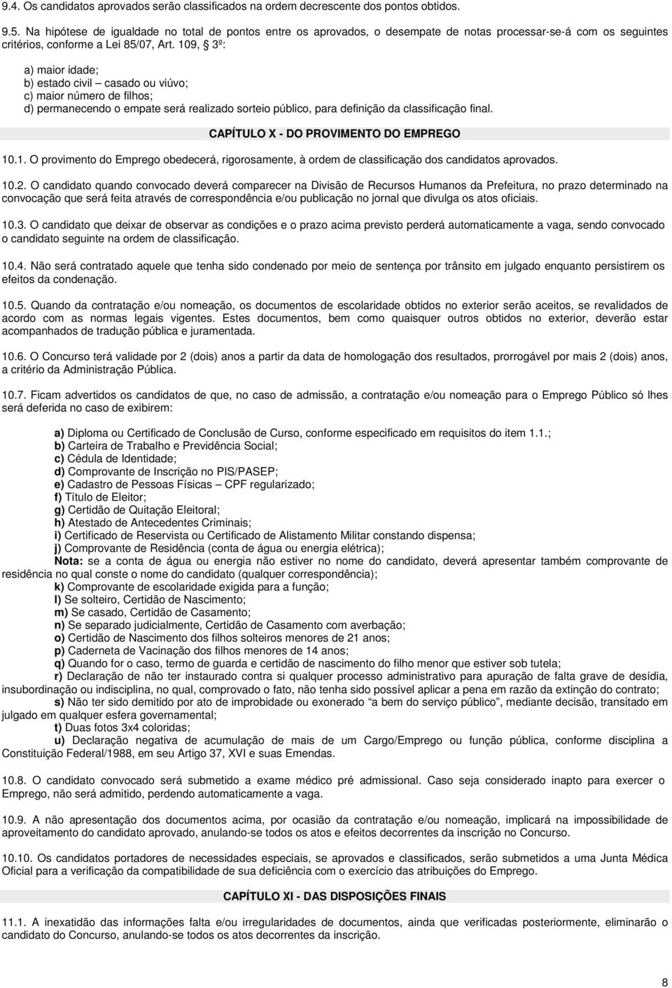 109, 3º: a) maior idade; b) estado civil casado ou viúvo; c) maior número de filhos; d) permanecendo o empate será realizado sorteio público, para definição da classificação final.