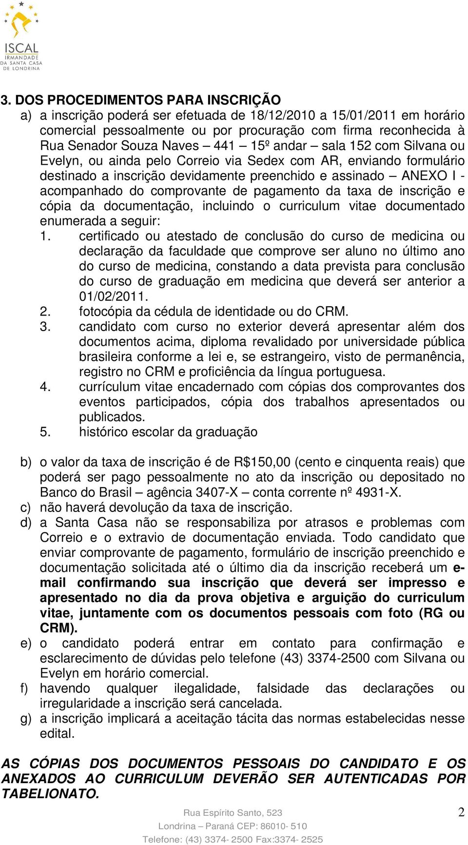 de pagamento da taxa de inscrição e cópia da documentação, incluindo o curriculum vitae documentado enumerada a seguir: 1.